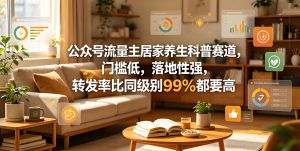 公众号居家养生科普流量主赛道运营详解（哈）- 哈蒙副业社