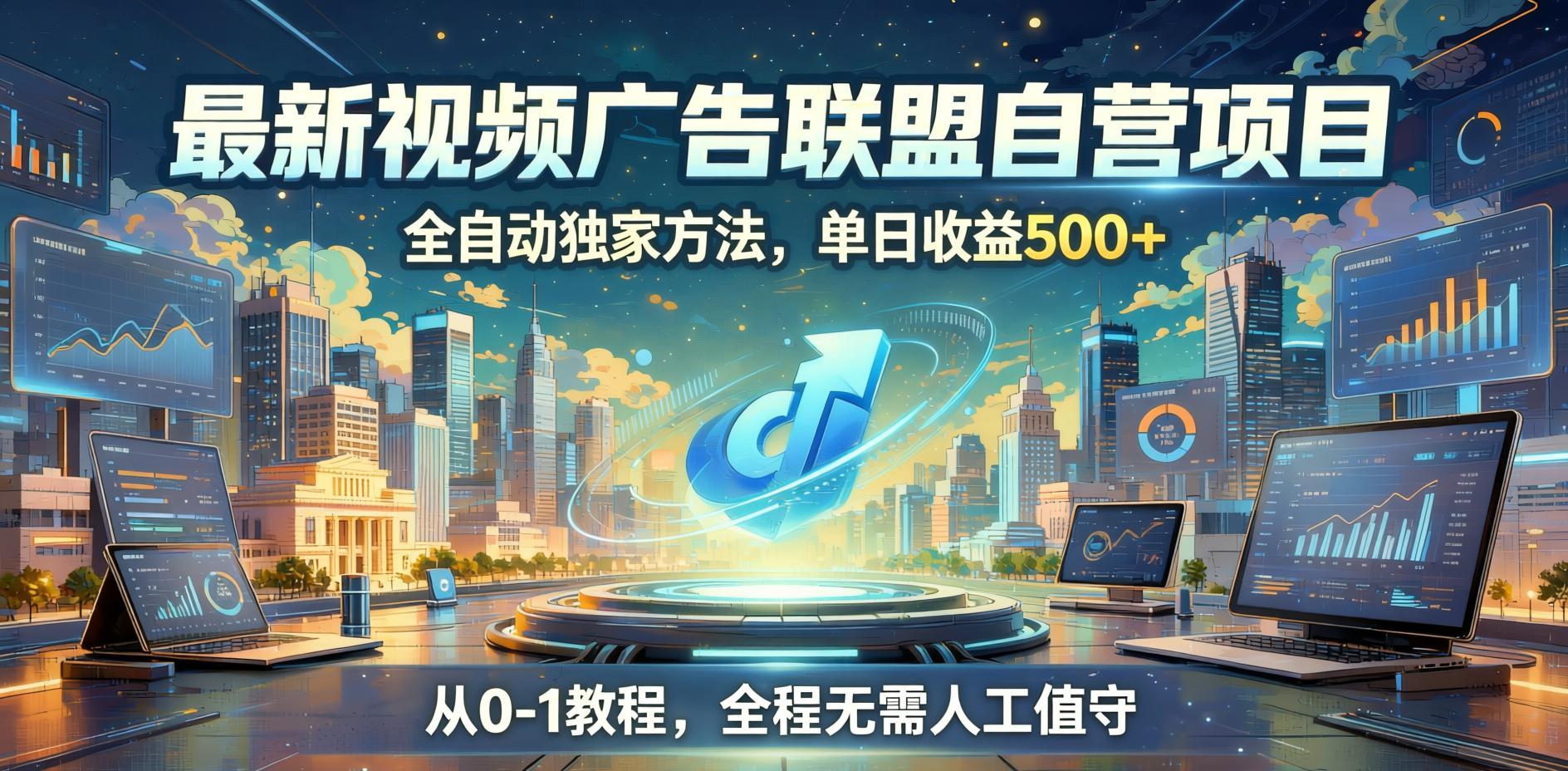最新视频广告联盟自营项目:全自动独家方法,单日收益可达500+,从0到1全程无需人工值守(哈)- 哈蒙副业社