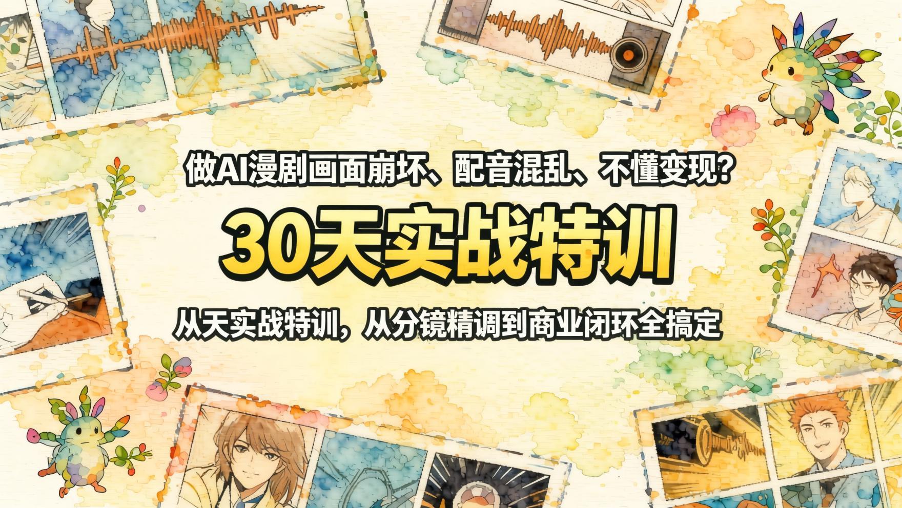 AI漫剧制作30天实战特训,解决画面崩坏与配音混乱,从分镜精调到商业变现全流程(哈)- 哈蒙副业社